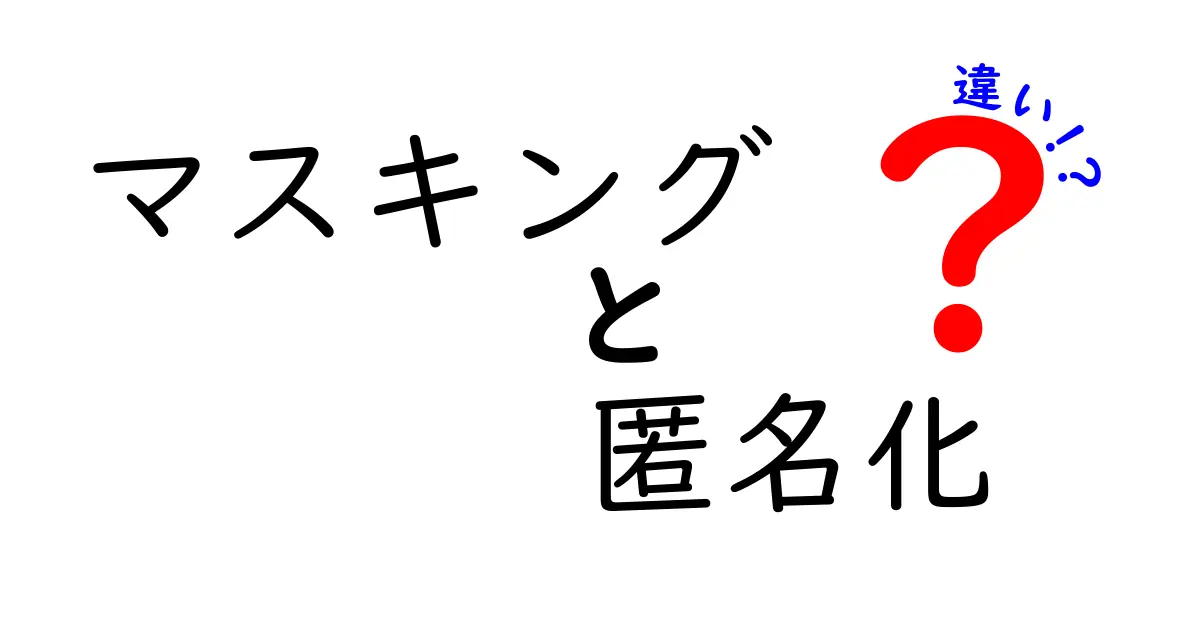 マスキングと匿名化の違いとは？わかりやすく解説！個人情報保護の基礎知識