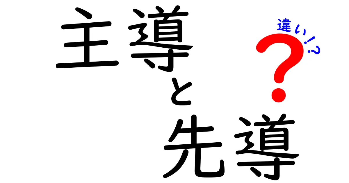 主導と先導の違いを徹底解説 中学生にも分かるポイントと使い分けのコツ