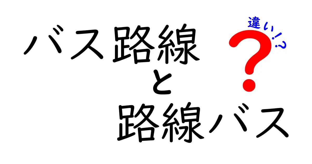 バス路線と路線バスの違いを徹底解説!初心者でもわかる基本知識