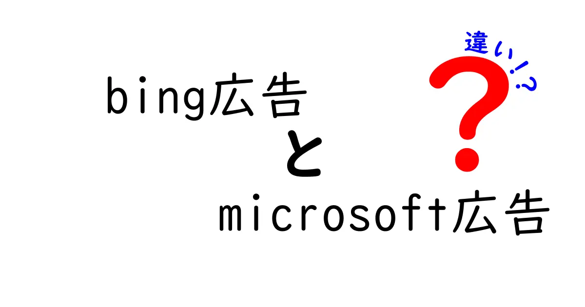 Bing広告　Microsoft広告の違いを徹底解説：この違いを押さえれば広告運用が変わる