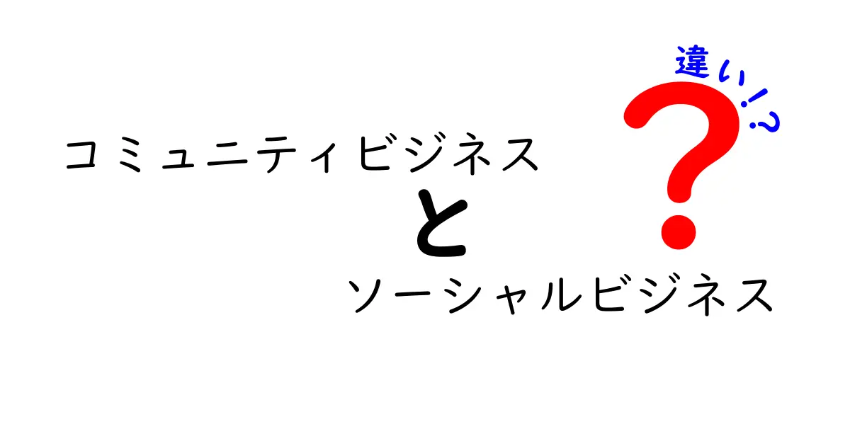 コミュニティビジネスとソーシャルビジネスの違いをわかりやすく解説！社会貢献のカタチを理解しよう