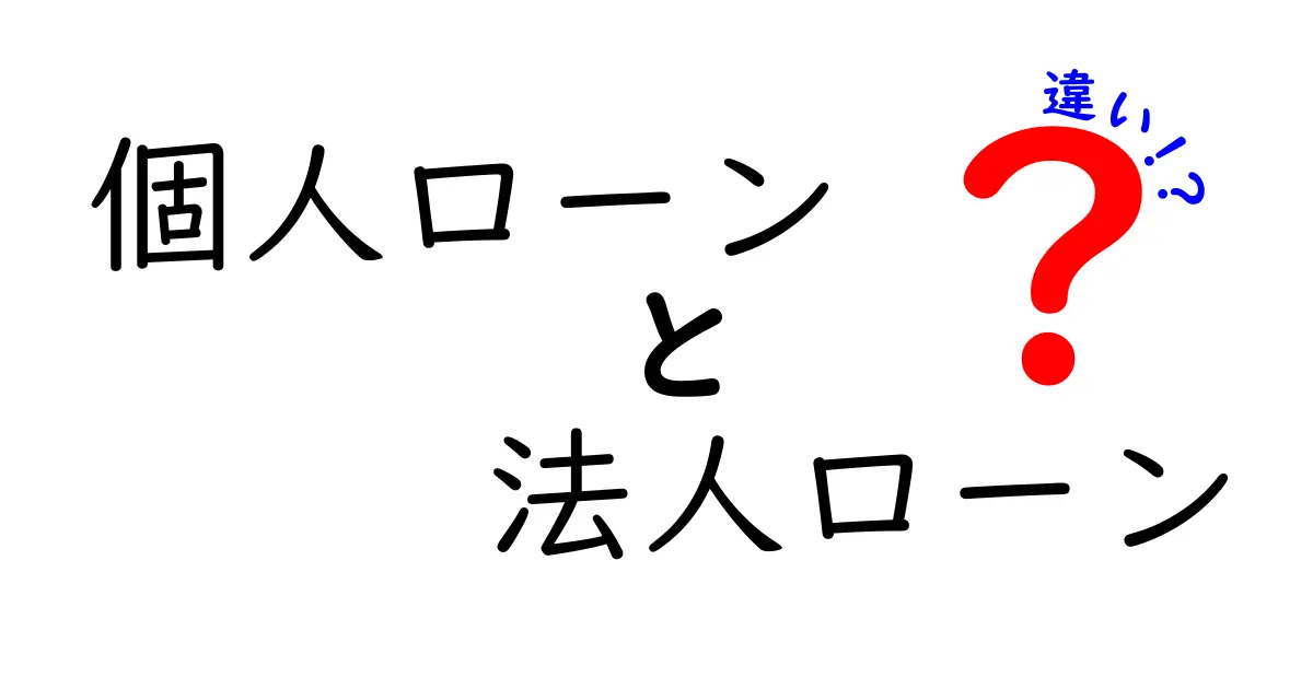 個人ローンと法人ローンの違いを徹底解説!あなたに合ったローン選びのポイント