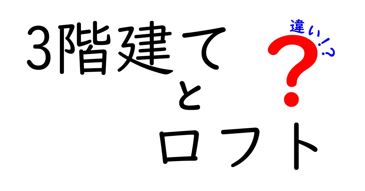 3階建てとロフトの違いを徹底解説！暮らしやすさやメリット・デメリットとは？
