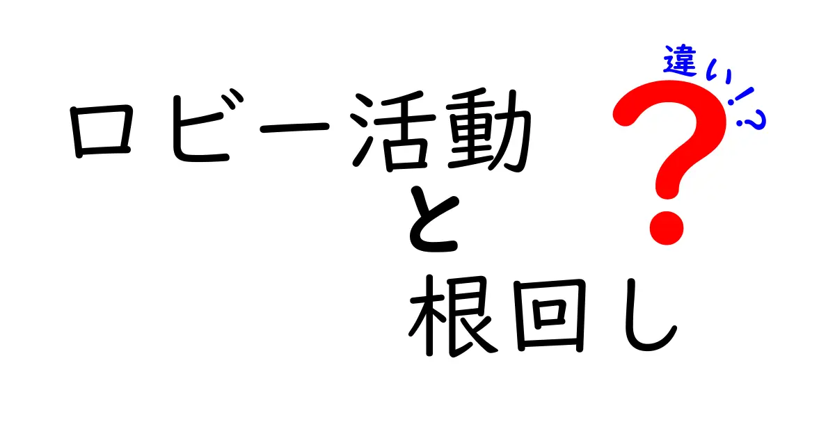 ロビー活動と根回しの違いとは?政治やビジネスで使われる重要な手法を徹底解説!
