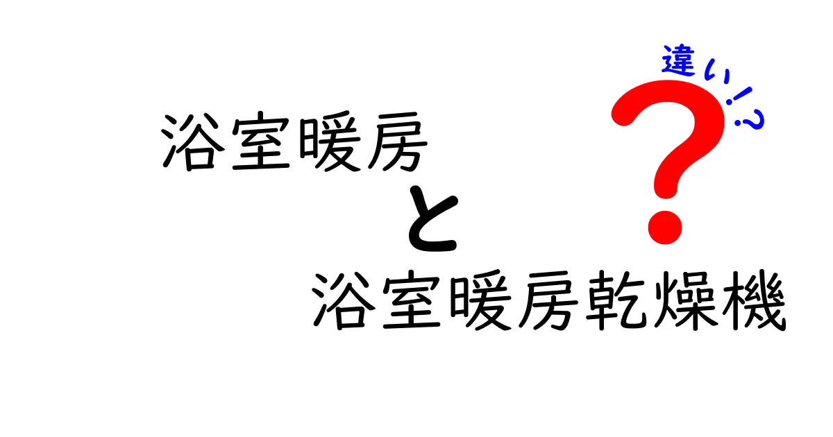 浴室暖房と浴室暖房乾燥機の違いとは?失敗しない選び方ポイントを徹底解説!