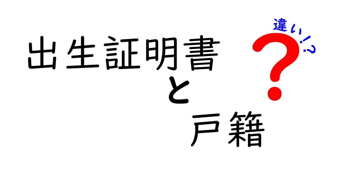 出生証明書と戸籍の違いをわかりやすく解説!役割や使いみち、重要ポイントまとめ