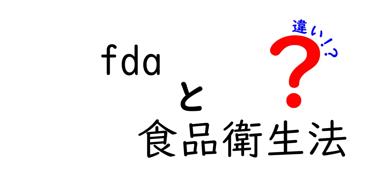 FDAと食品衛生法の違いとは？〜わかりやすく比較解説〜