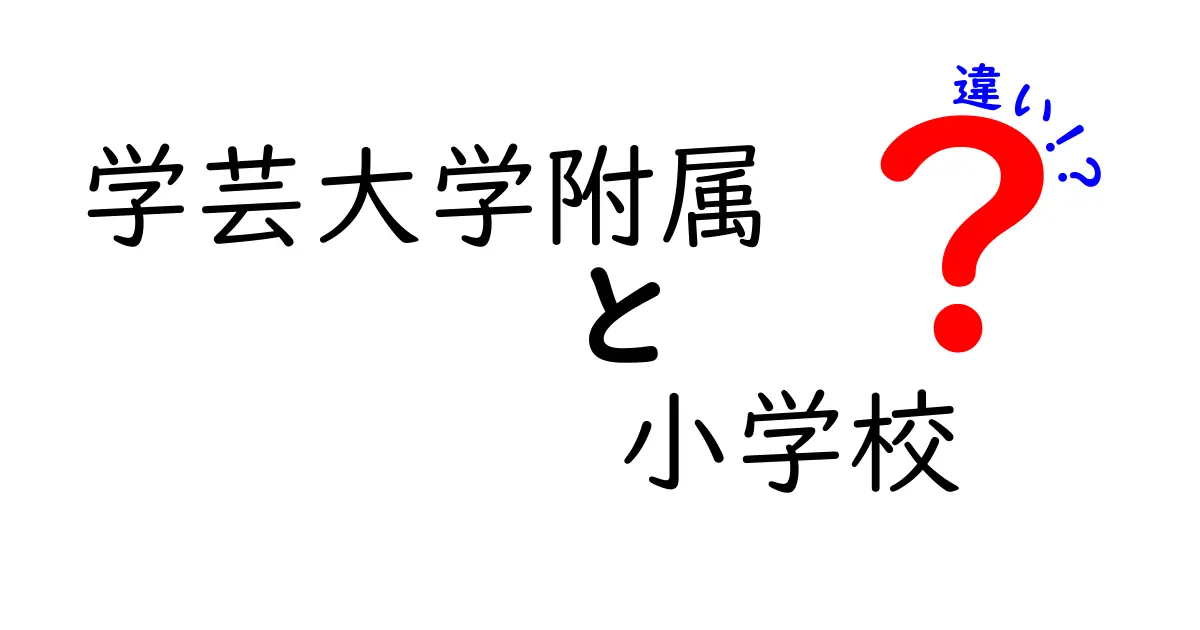 学芸大学附属小学校の特徴と他校との違いを徹底解説！