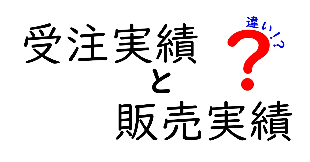 受注実績と販売実績の違いを徹底解説！あなたのビジネス指標を正しく選ぶヒント