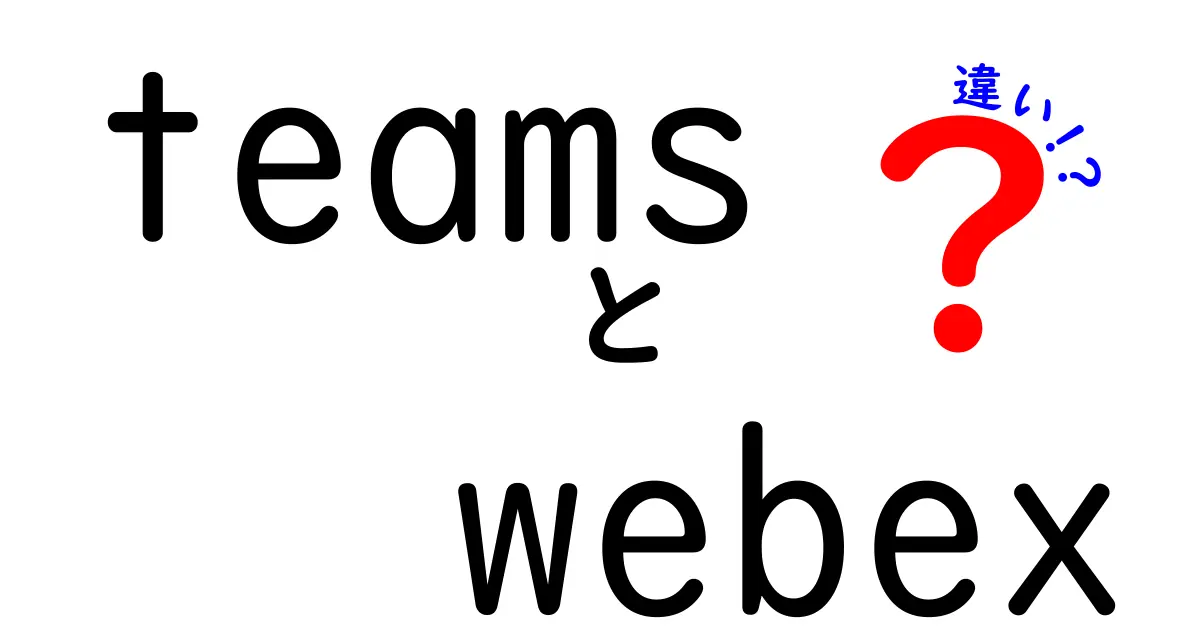 teams webex 違いを徹底解説：初心者にも伝わる比較と選び方