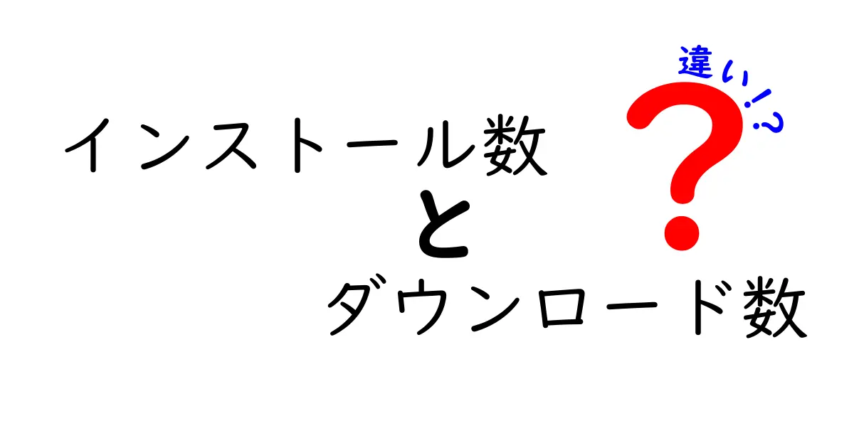 インストール数とダウンロード数の違いを完全解説!数字の見方でサービス選びが変わる理由