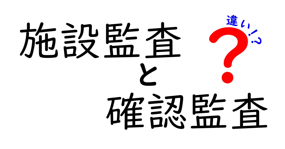 施設監査と確認監査の違いとは?わかりやすく解説!