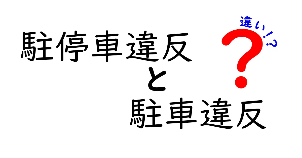 【完全解説】駐停車違反と駐車違反の違いとは?わかりやすくポイント比較!