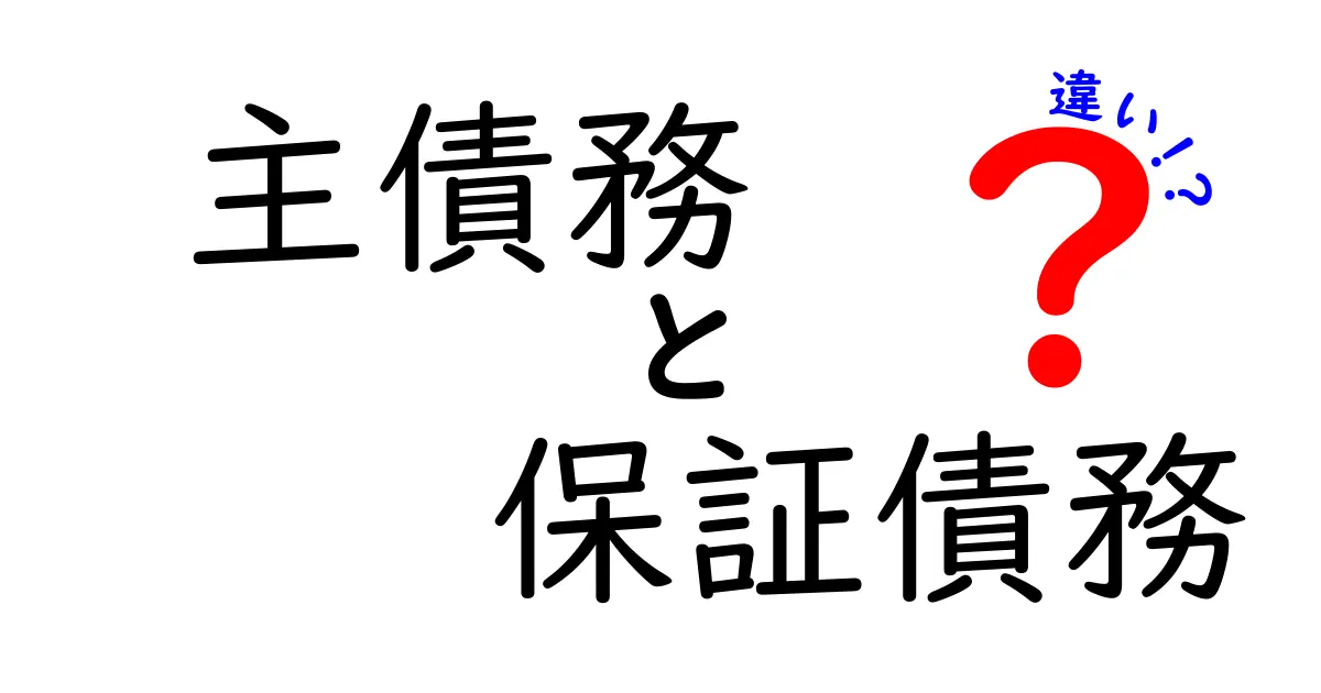 主債務と保証債務の違いをわかりやすく解説！知っておくべき基本ポイントとは？