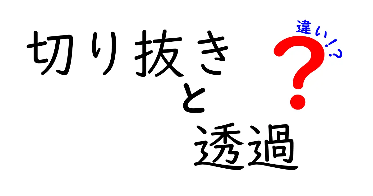切り抜き 透過 違いを徹底解説！写真加工初心者でもわかる用語の意味と使い分け