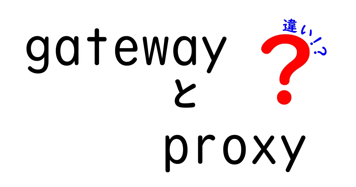 gatewayとproxyの違いを徹底解説!初心者でも分かるネットワークの基礎