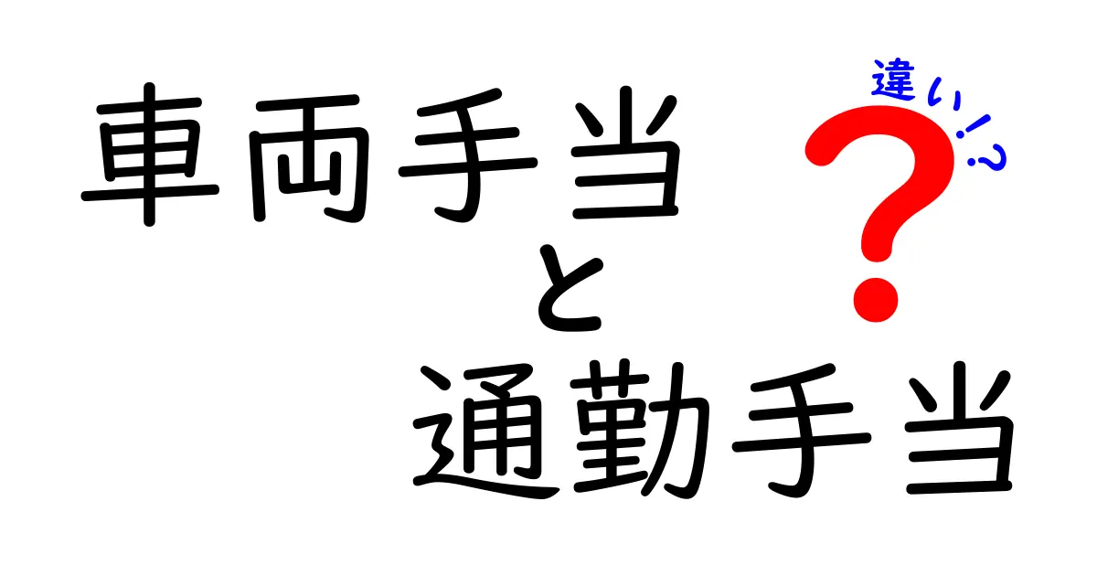 車両手当と通勤手当の違いとは?わかりやすく解説!