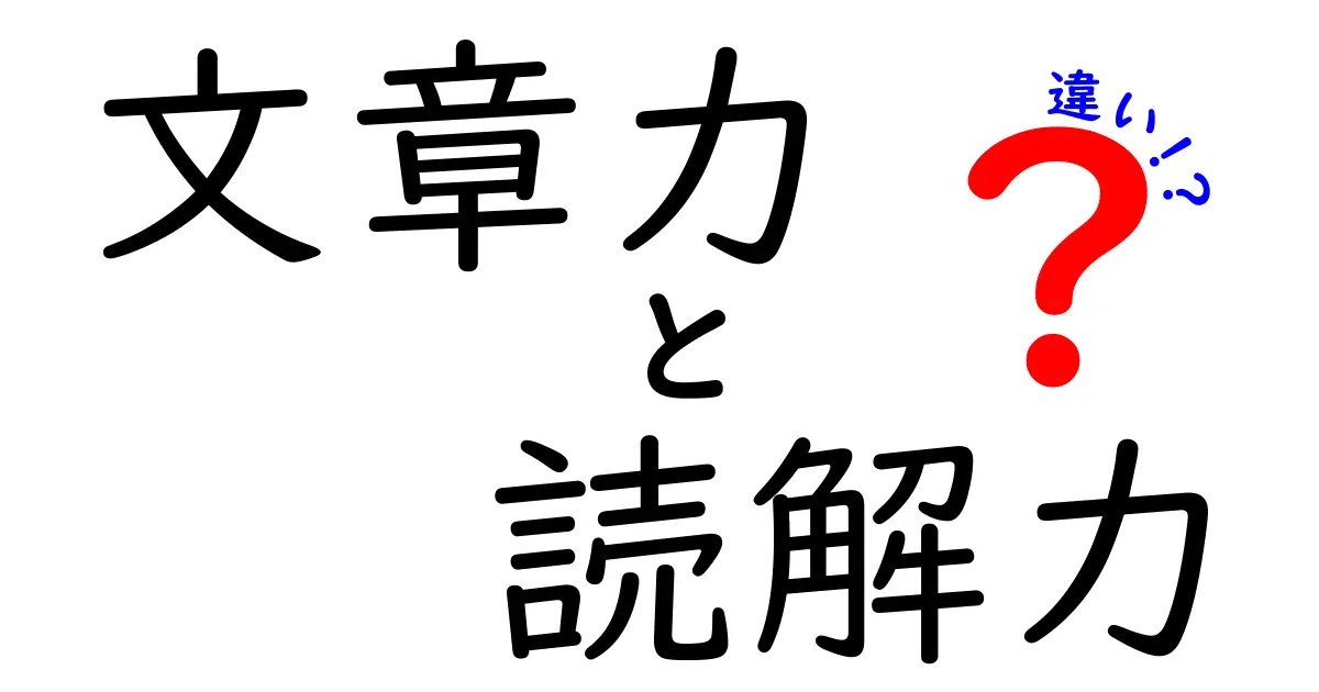 文章力・読解力・違いを徹底解説!あなたの実力を伸ばす正しい使い分け方