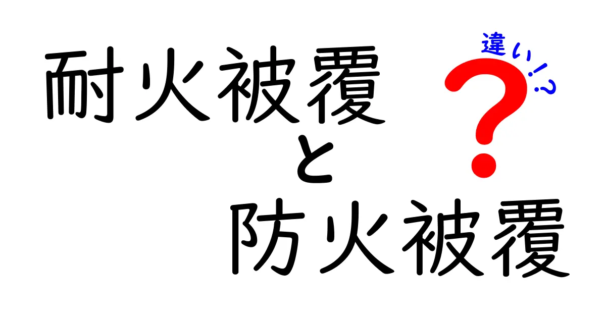 耐火被覆と防火被覆の違いとは?わかりやすく解説!