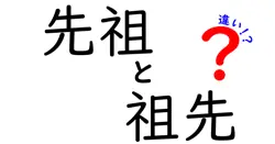 先祖と祖先の違いを詳しく解説！知っておきたい基本ポイント