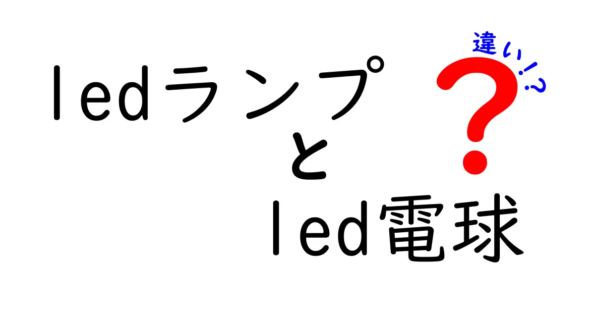 LEDランプとLED電球の違いを徹底解説！選び方と特徴を分かりやすく紹介