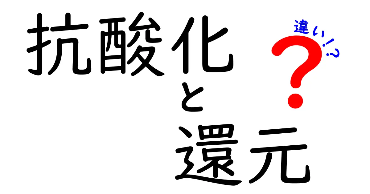 抗酸化と還元の違いをわかりやすく解説！健康や化学の基礎知識