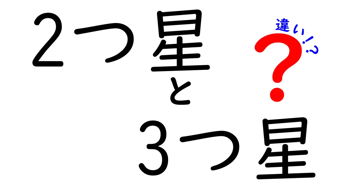2つ星と3つ星の違いを徹底解説!星の数だけで分かる評価の真実と選び方