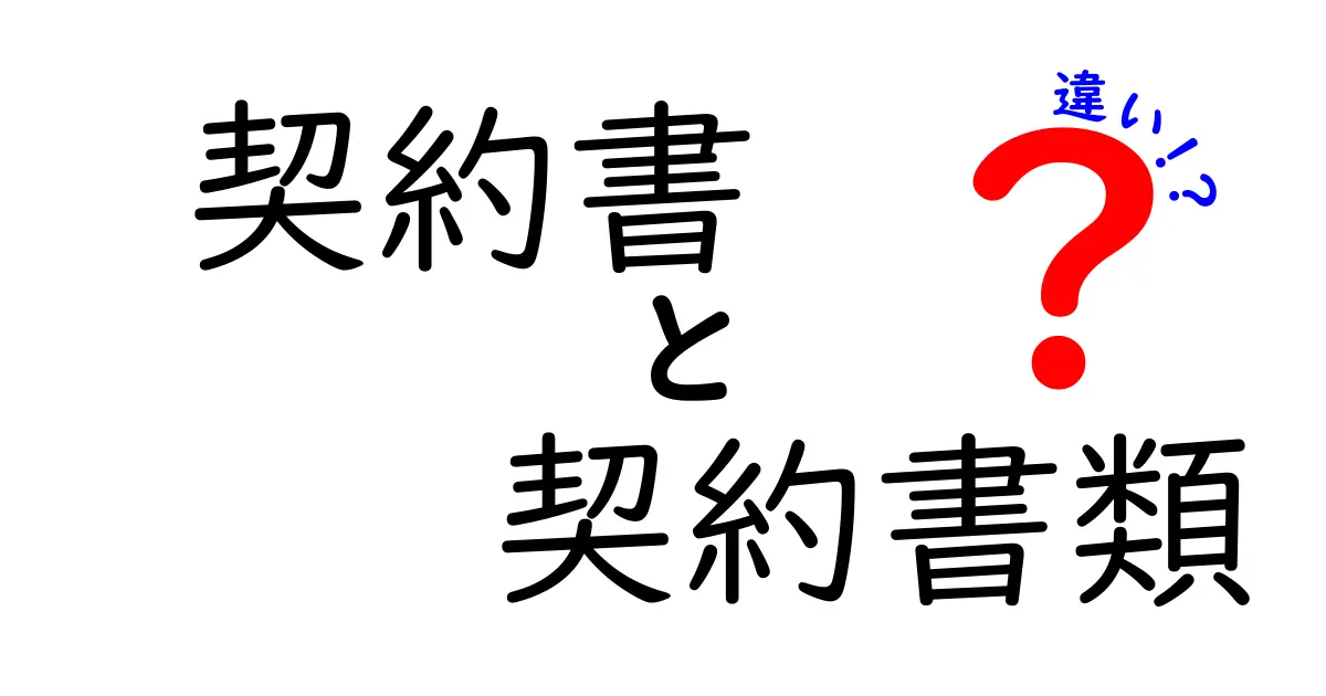 契約書と契約書類の違いとは？初心者でもわかるポイント完全解説！