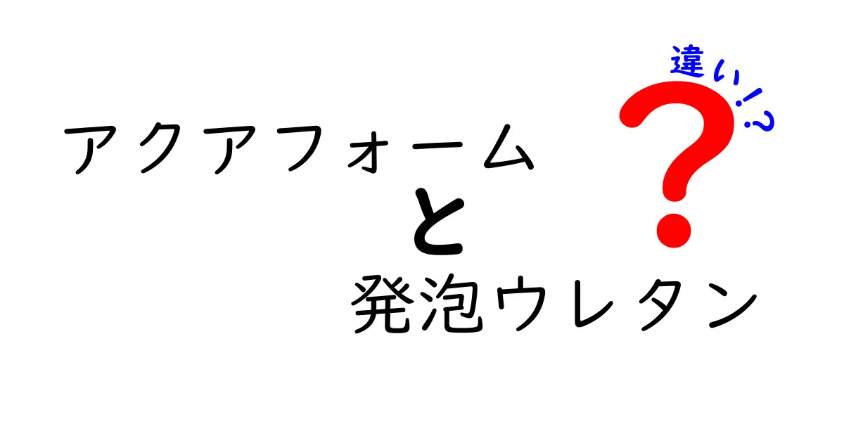 アクアフォームと発泡ウレタンの違いを徹底解説|選び方と使い分け