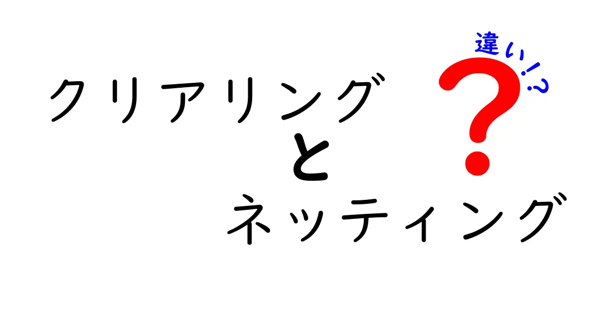 クリアリングとネッティングの違いを分かりやすく解説｜金融の基本用語「クリアリング　ネッティング　違い」