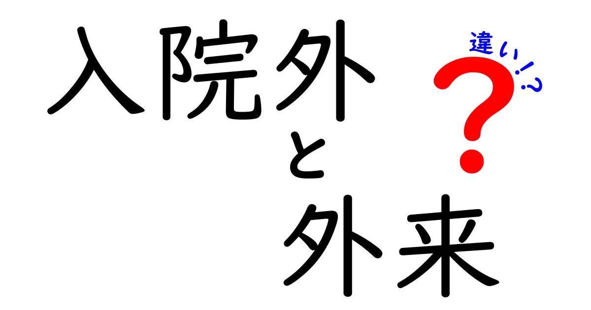 入院外と外来の違いを徹底解説!知っておきたい病院での受診スタイルの違い