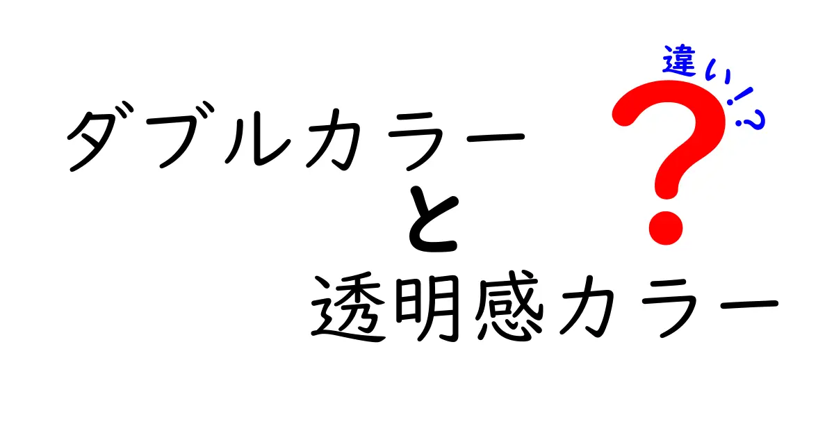 ダブルカラーと透明感カラーの違いを徹底解説!中学生にも分かるカラー術ガイド