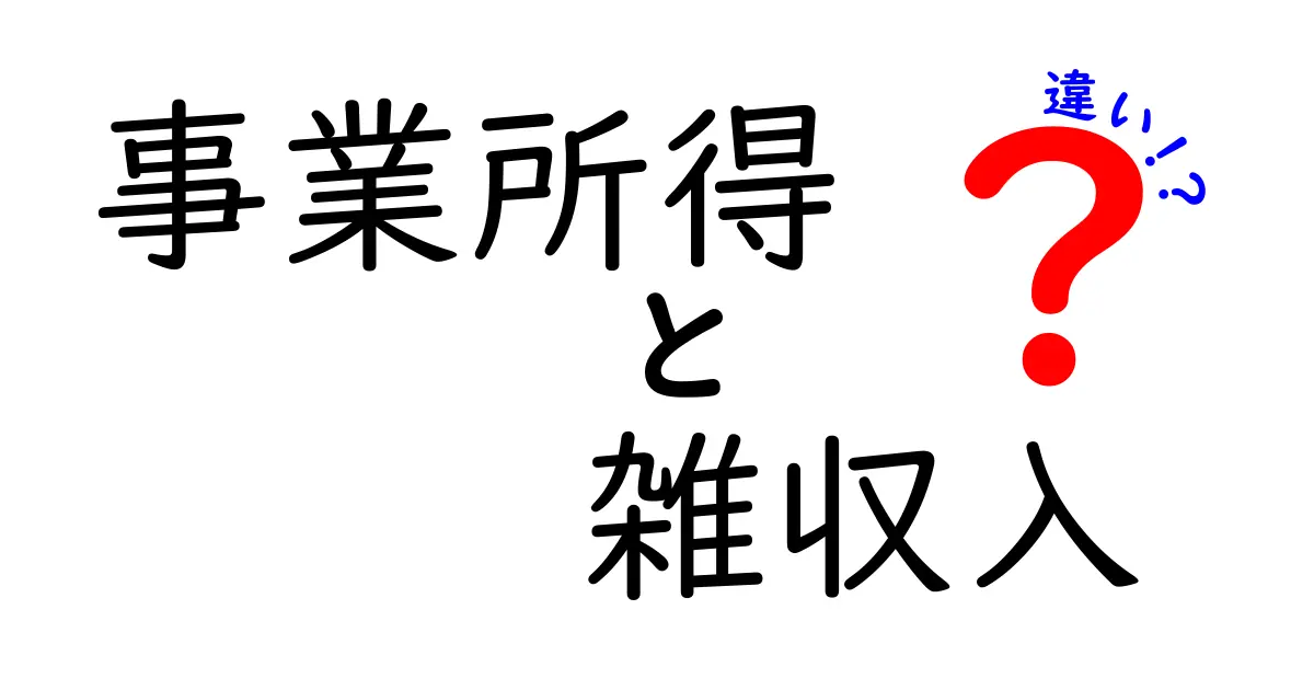 事業所得と雑収入の違いを徹底解説!中学生にもわかる税務の基本