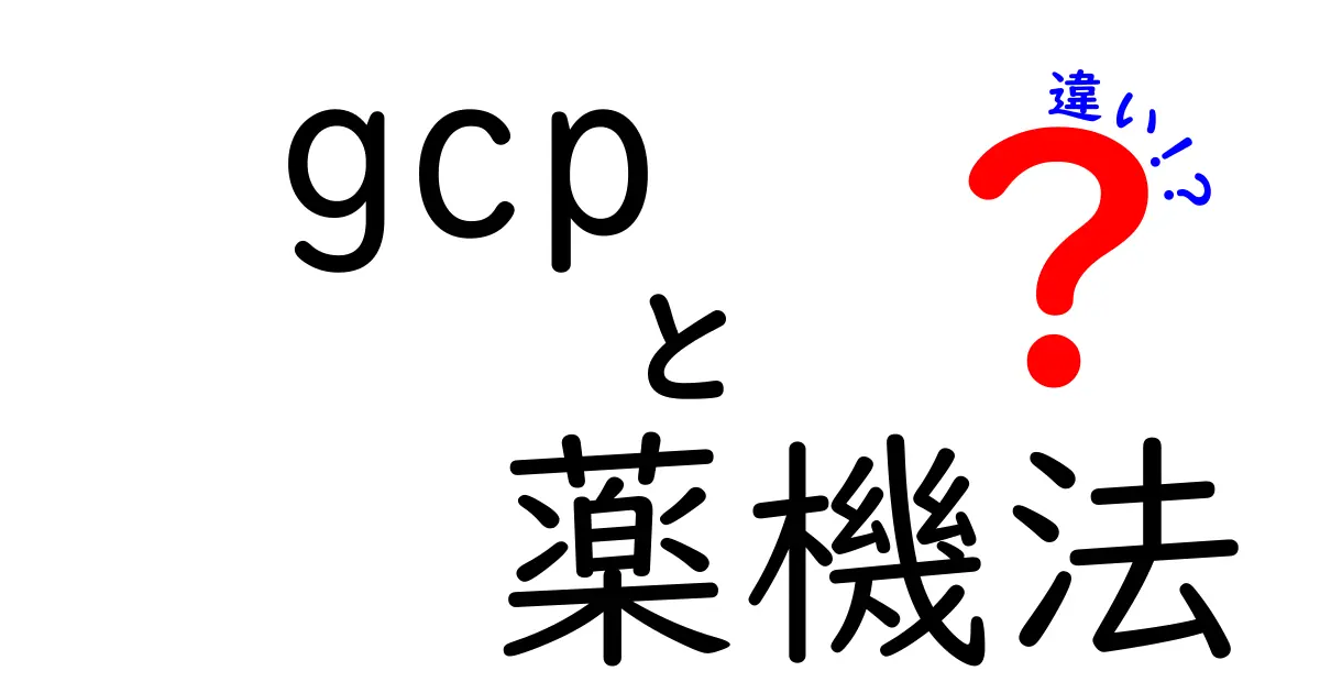 GCPと薬機法の違いを徹底解説！『gcp　薬機法　違い』を理解する入門ガイド