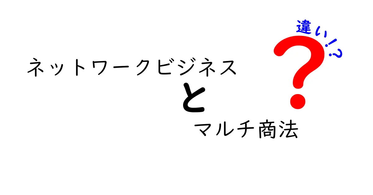 【初心者必見】ネットワークビジネスとマルチ商法の違いをわかりやすく解説！安心して始めるためのポイント