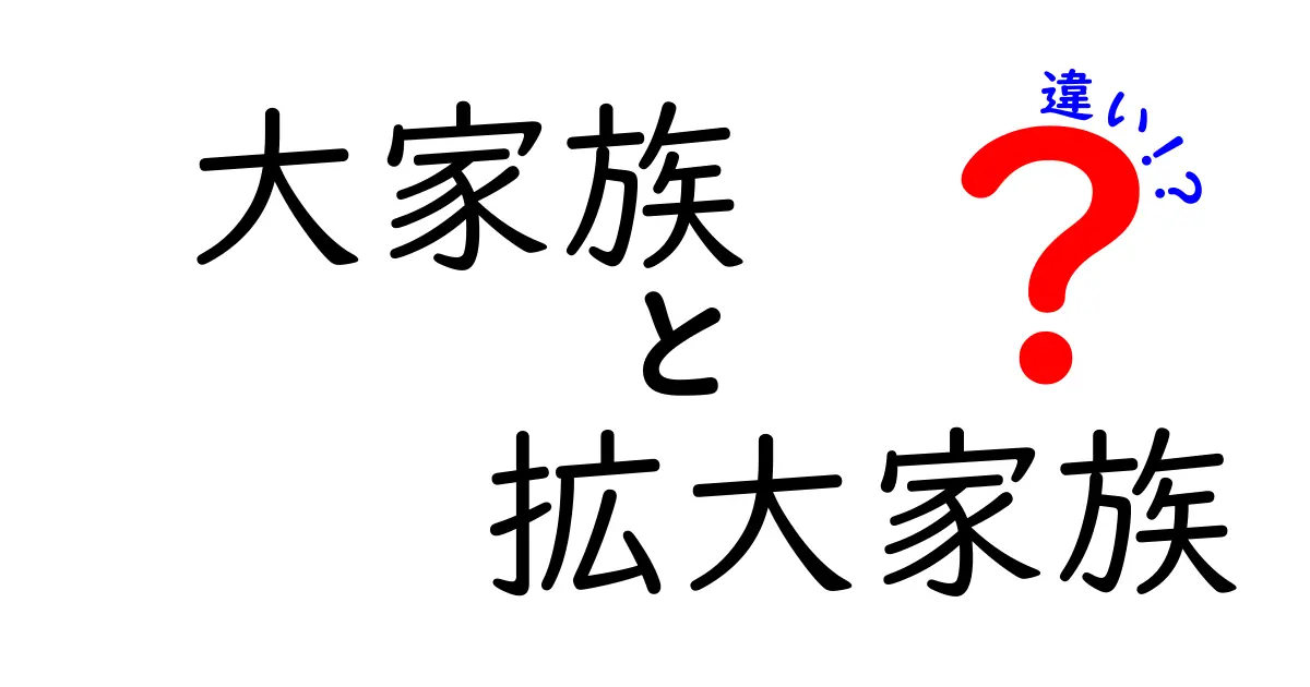 大家族と拡大家族の違いとは?わかりやすく解説!
