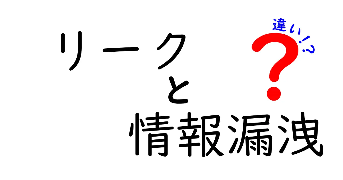 リークと情報漏洩の違いとは?安全な情報管理のために知っておきたい基礎知識