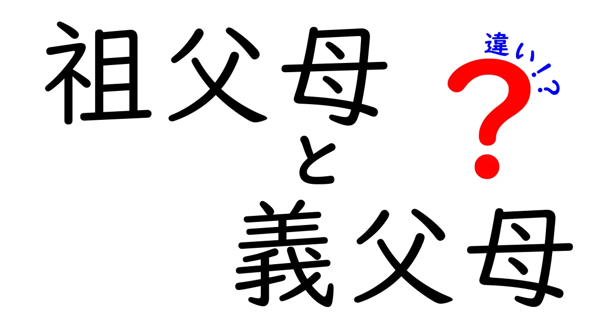 祖父母と義父母の違いとは？わかりやすく徹底解説！