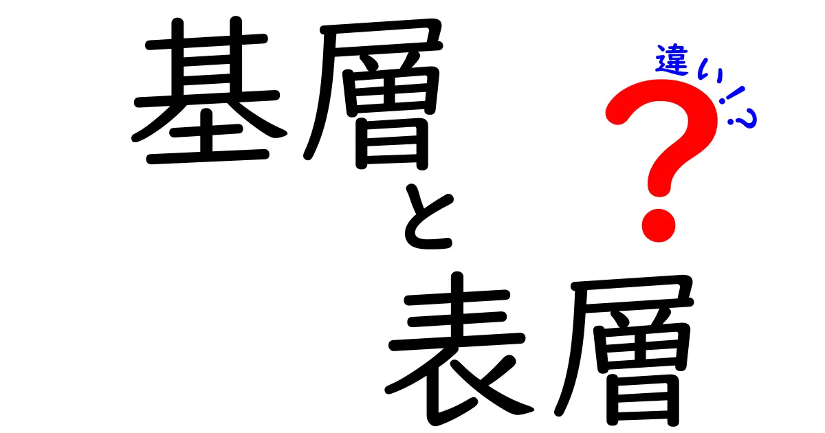 基層と表層の違いとは？わかりやすく解説！生活や学習で役立つ基本知識