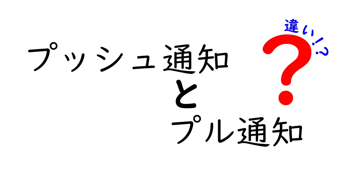プッシュ通知とプル通知の違いを徹底解説|今すぐ使い分けを理解する基本ガイド