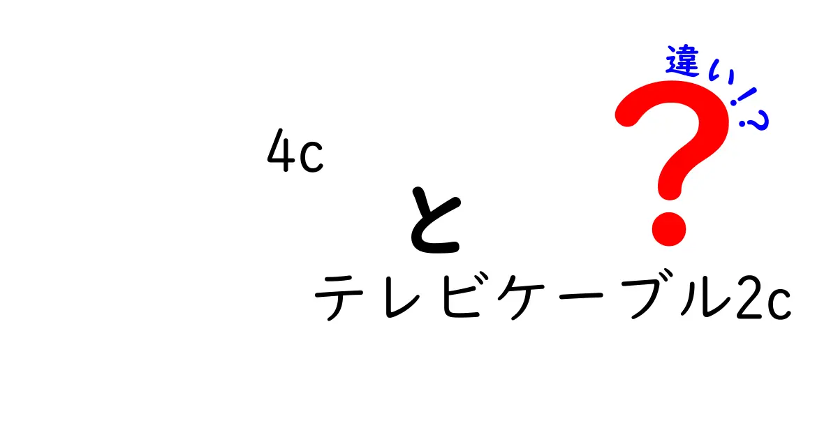 4cと2cのテレビケーブルの違いとは？接続・画質・選び方を徹底解説