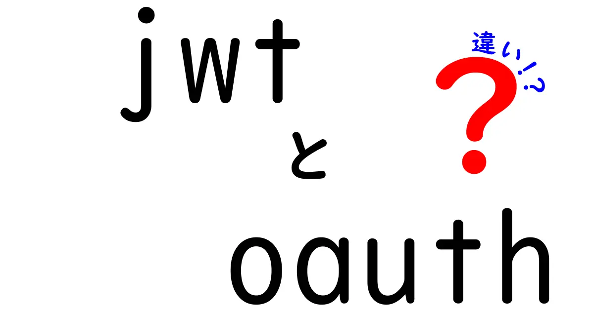 JWTとOAuthの違いを徹底解説!初心者にも伝わるポイントが分かる最新ガイド