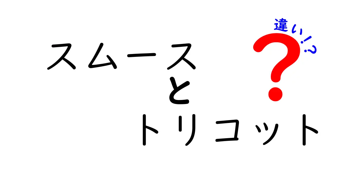 知って得する!スムースとトリコットの違いをわかりやすく解説
