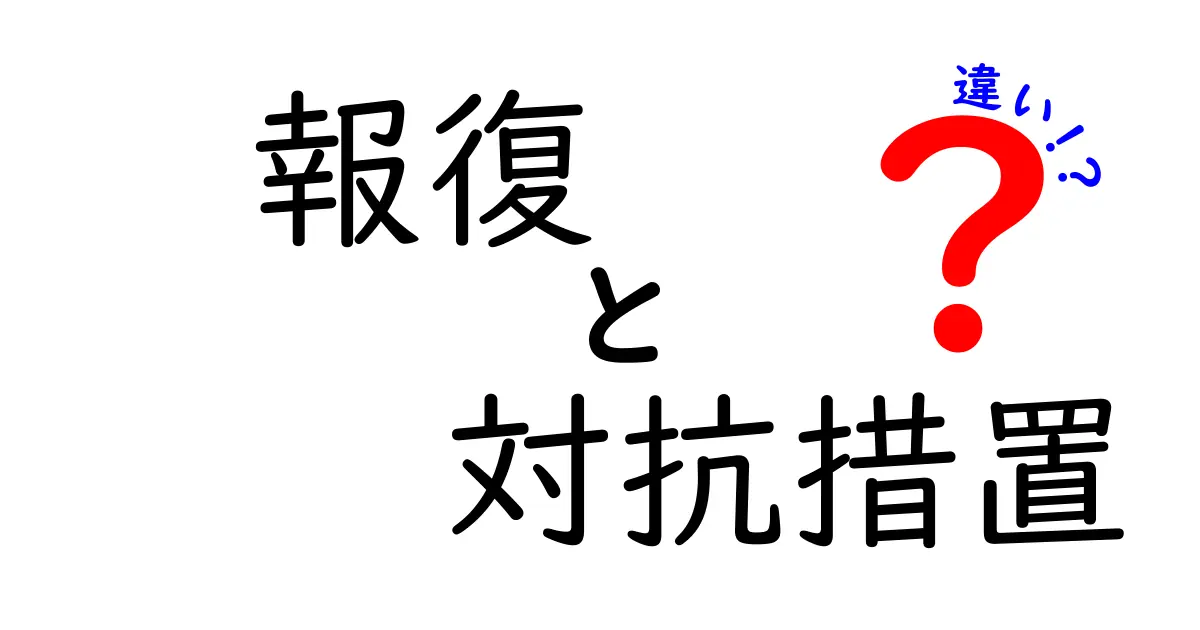 報復と対抗措置の違いを徹底解説!混同しがちな用語の正しい使い分けと実践ポイント