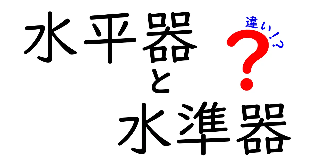 水平器と水準器の違いを完全解説!日常で役立つ使い分けと選び方