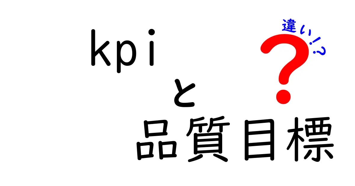 kpiと品質目標の違いを徹底解説:組織の成果を高める使い分け