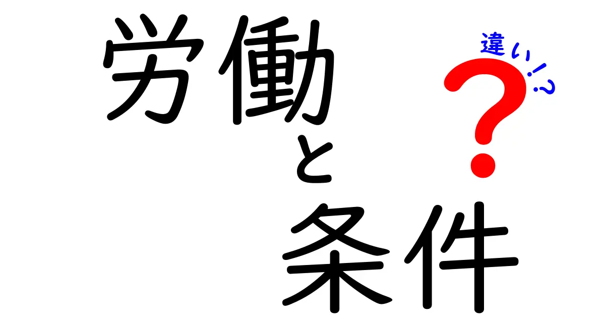 【徹底解説】労働と条件の違いとは？仕事選びに役立つポイントをわかりやすく紹介！
