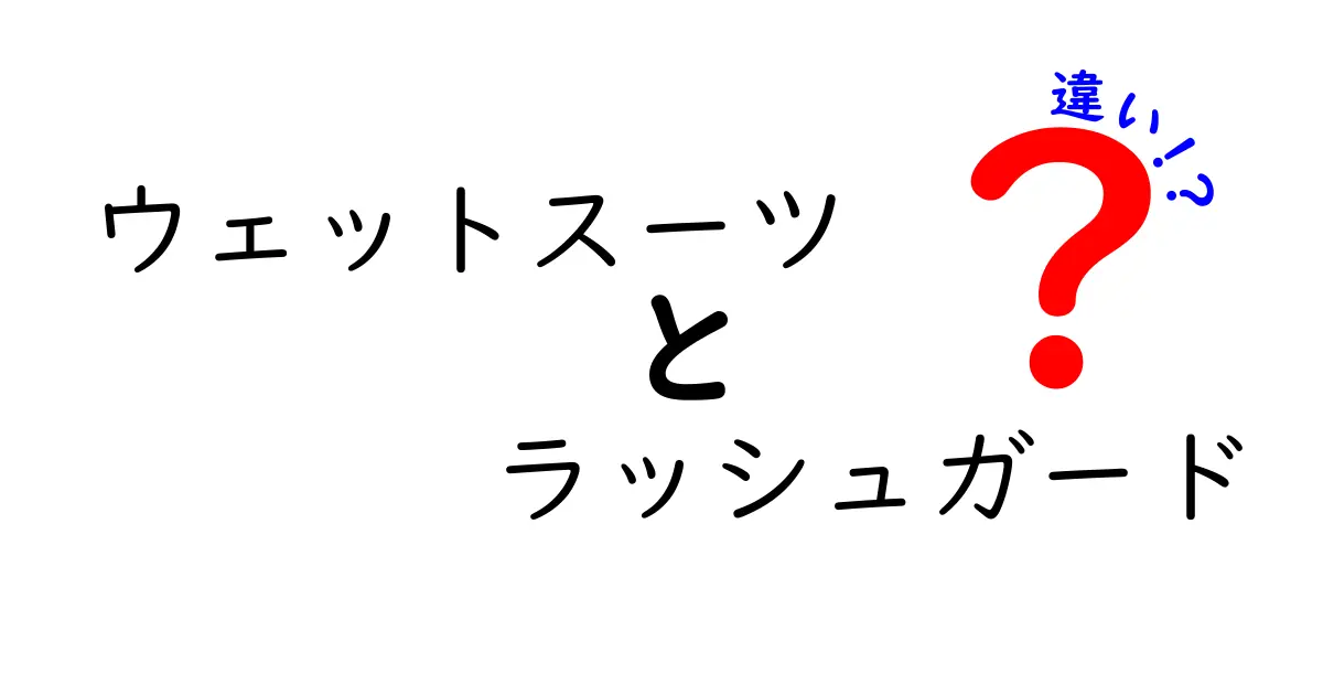 ウェットスーツとラッシュガードの違いを徹底解説｜あなたの装備選びを変えるポイント