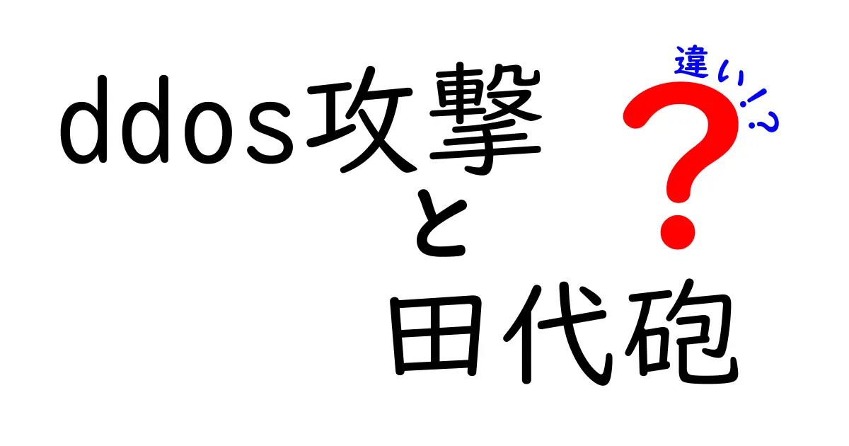 DDoS攻撃と田代砲の違いとは?仕組みと影響をわかりやすく解説!