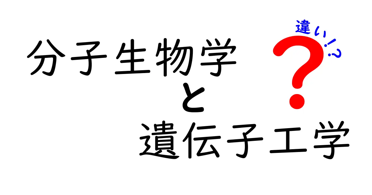 分子生物学と遺伝子工学の違いを徹底解説:基礎から実例まで
